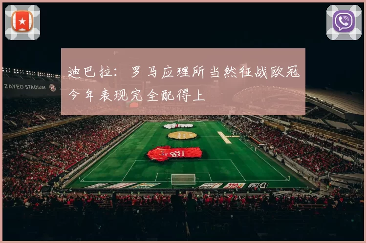 迪巴拉：罗马应理所当然征战欧冠今年表现完全配得上