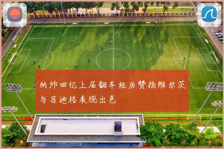 纳帅回忆上届翻车经历赞扬维尔茨与吕迪格表现出色