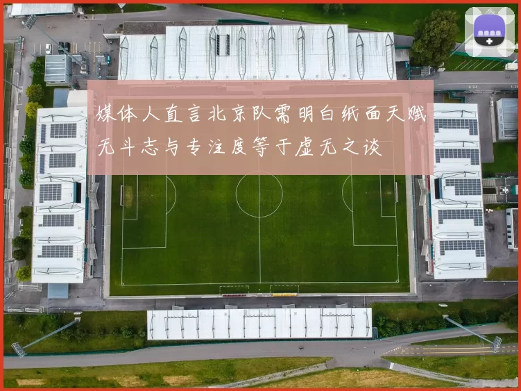 媒体人直言北京队需明白纸面天赋无斗志与专注度等于虚无之谈